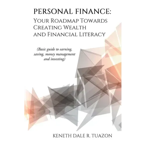Personal Finance: Your Roadmap Towards Creating Wealth and Financial Literacy: (Basic Guide to Earning, Saving, Money Management and Investing)