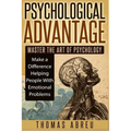 Psychological Advantage: Master the Art of Psychology - Make a Difference Helping People with Emotional Problems
