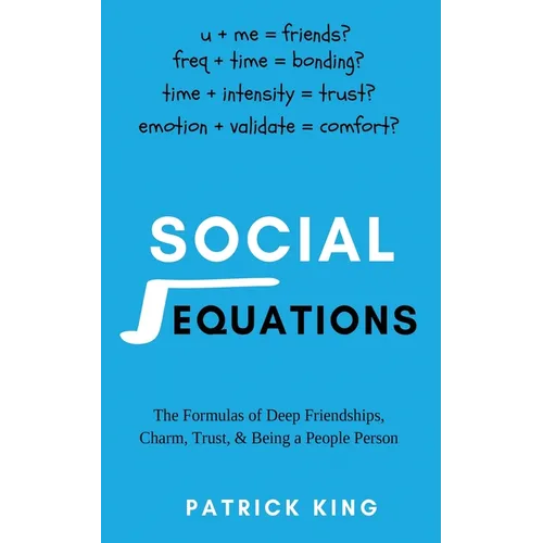 Social Equations: The Formulas for Deep Friendships, Charm, Trust, and Being a People Person