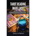 Tarot Reading Made Easy: The Newbies Guide to Psychic Tarot Reading, Simple Tarot Spreads, Understanding Tarot Cards and Their Meanings, Become
