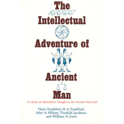 The Intellectual Adventure of Ancient Man: An Essay of Speculative Thought in the Ancient Near East