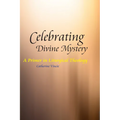 Celebrating Divine Mystery: A Primer in Liturgical Theology