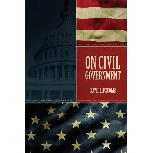 On Civil Government: Its Origin, Mission & Destiny, & the Christian's Relation to It