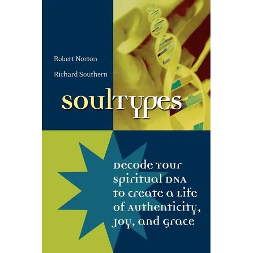 Soultypes: Decode Your Spiritual DNA to Create a Life of Authenticity, Joy, and Grace