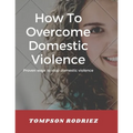 How to Stop Domestic Violence/Abuse in the Society: Proven Ways to Stop Being Abused or Violenced