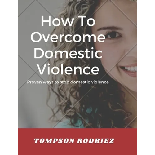 How to Stop Domestic Violence/Abuse in the Society: Proven Ways to Stop Being Abused or Violenced