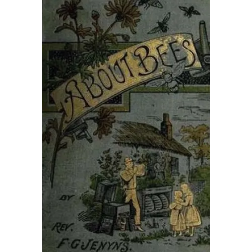 A Book about Bees - Their History, Habits, and Instincts