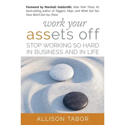 Work Your Assets Off: Stop Working So Hard in Business and Life