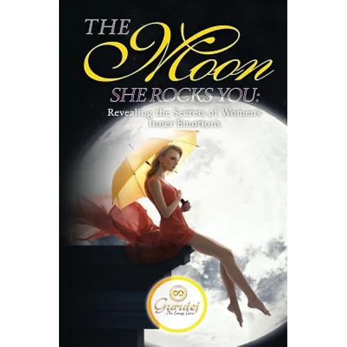The Moon She Rocks YOU: Secrets of a woman's inner nature