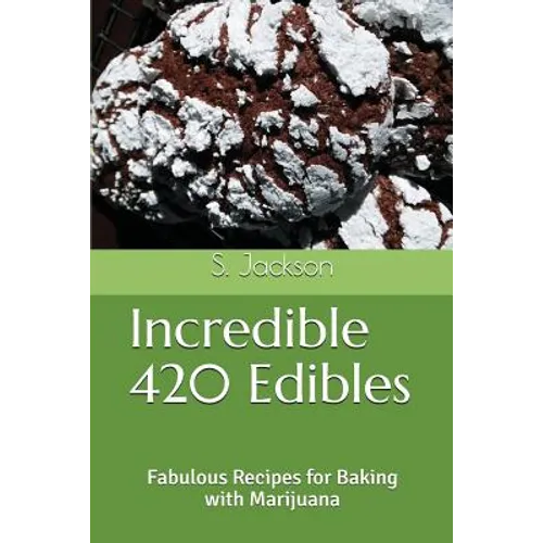 Incredible 420 Edibles: Fabulous Recipes for Baking with Marijuana