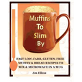 Muffins to Slim by: Fast Low-Carb, Gluten-Free Bread & Muffin Recipes to Mix and Microwave in a Mug