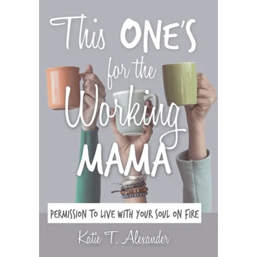 This One's for the Working Mama: Permission to Live with Your Soul on Fire