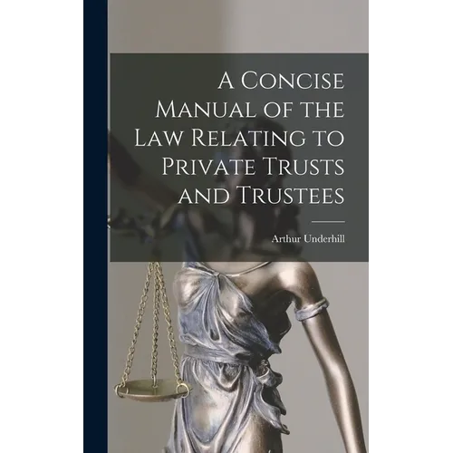 A Concise Manual of the Law Relating to Private Trusts and Trustees