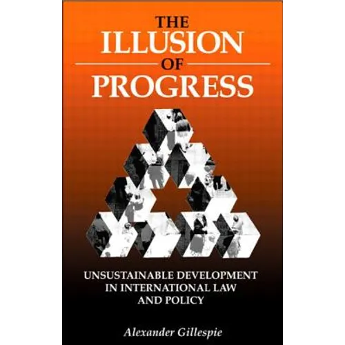 The Illusion of Progress: Unsustainable Development in International Law and Policy