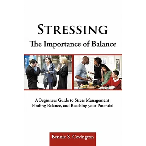Stressing the Importance of Balance: A Beginners Guide to Stress Management, Finding Balance, and Reaching Your Potential