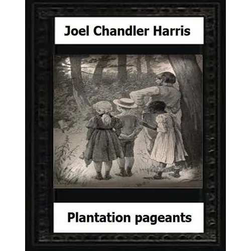 Plantation Pageants (1899) by: Joel Chandler Harris