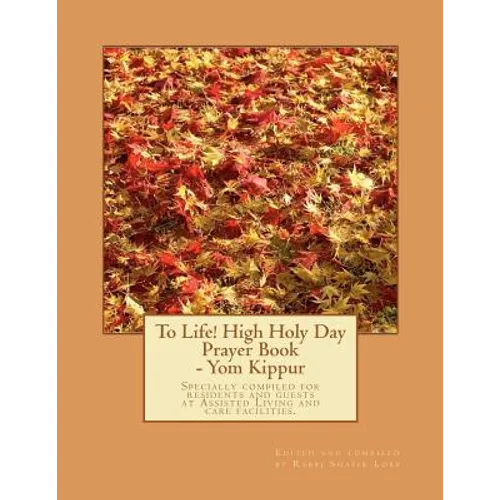 To Life! High Holy Day Prayer Book - Yom Kippur: Specially compiled for care facilities such as Assisted Living, Nursing Homes, and similar facilities