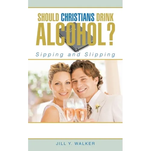 Should Christians Drink Alcohol?: Sipping and Slipping