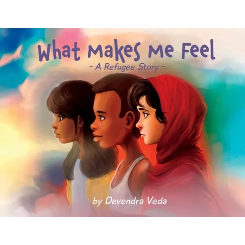 What Makes Me Feel - A Refugee Story: A Refugee Story
