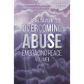 Overcoming Abuse Embracing Peace Vol I