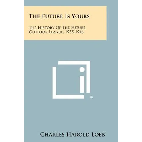 The Future Is Yours: The History Of The Future Outlook League, 1935-1946