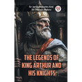 The Legends of King Arthur and His Knights