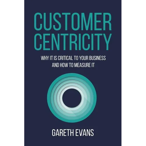 Customer Centricity: Why It Is Critical to Your Business and How to Measure It