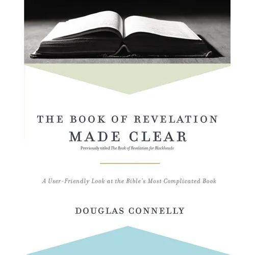 The Book of Revelation Made Clear: A User-Friendly Look at the Bible's Most Complicated Book