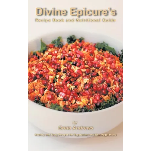 Divine Epicure's Recipe Book and Nutritional Guide: Healthy and Tasty Recipes for Vegetarians and Non-Vegetarians