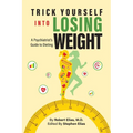 Trick Yourself into Losing Weight: A Psychiatrist's Guide to Dieting