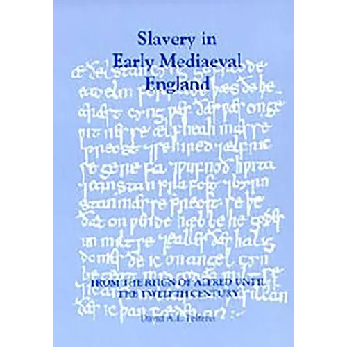 Slavery in Early Mediaeval England from the Reign of Alfred Until the Twelfth Century