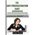 The Anti-Procrastination Habit Workbook: A Practical Guide to Mastering Your Time and Boosting Your Productivity