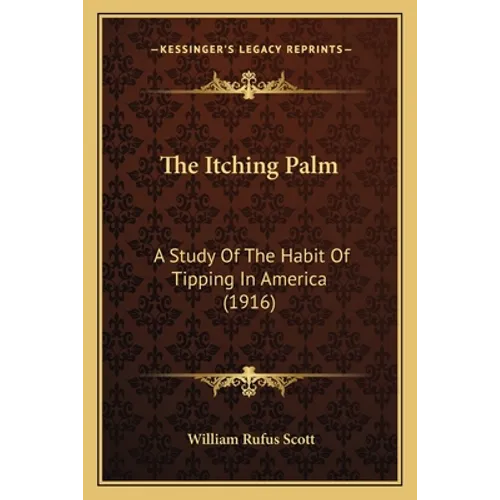 The Itching Palm: A Study Of The Habit Of Tipping In America (1916)