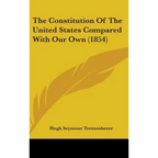 The Constitution Of The United States Compared With Our Own (1854)