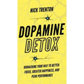 Dopamine Detox: Biohacking Your Way To Better Focus, Greater Happiness, and Peak Performance