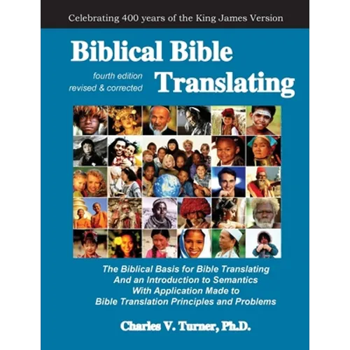 Biblical Bible Translating, 4th Edition: The Biblical Basis for Bible Translating