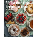 50 Tea Time Treat Recipes for Home