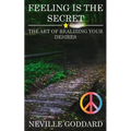 Feeling is the Secret: The Art of Realizing your Desires
