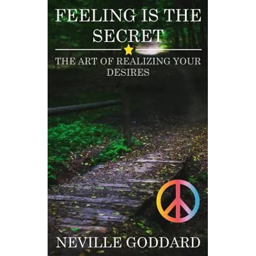 Feeling is the Secret: The Art of Realizing your Desires