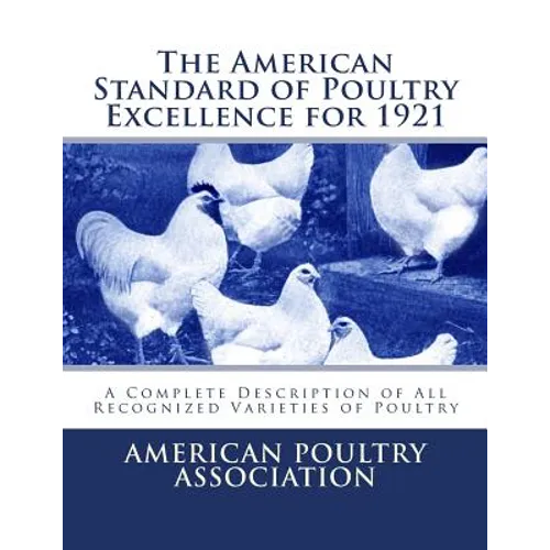 The American Standard of Poultry Excellence for 1921: A Complete Description of All Recognized Varieties of Poultry