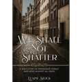 We Shall Not Shatter: A WWII Story of friendship, family, and hope against all odds