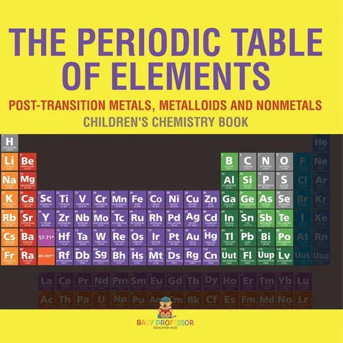 The Periodic Table of Elements - Post-Transition Metals, Metalloids and Nonmetals Children's Chemistry Book - Paperback