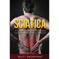 Sciatica: A Comprehensive Guide to Sciatica Causes, Exercises & Home Treatment