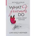 Between Worlds 4: What Friends Do (large print)
