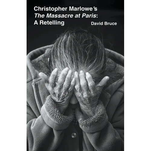 Christopher Marlowe's The Massacre at Paris: A Retelling