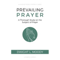 Prevailing Prayer: A Thorough Study on the Subject of Prayer