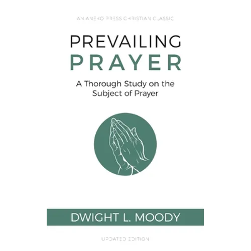 Prevailing Prayer: A Thorough Study on the Subject of Prayer
