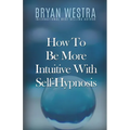 How To Be More Intuitive With Self-Hypnosis