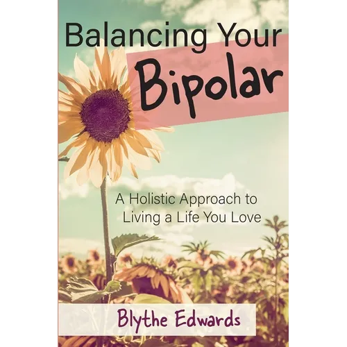 Balancing Your Bipolar: A Holistic Approach to Living a Life You Love