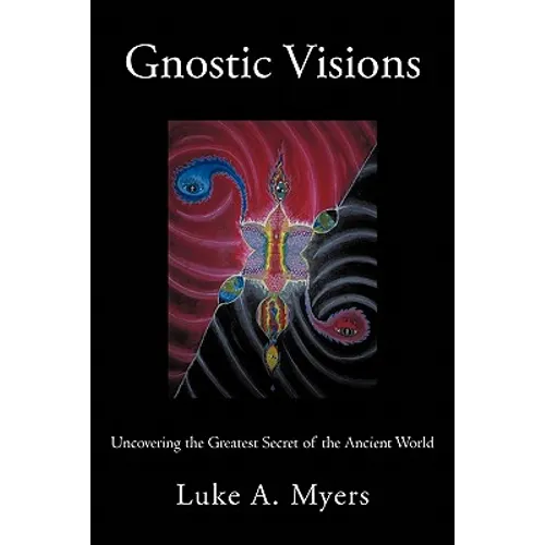 Gnostic Visions: Uncovering the Greatest Secret of the Ancient World